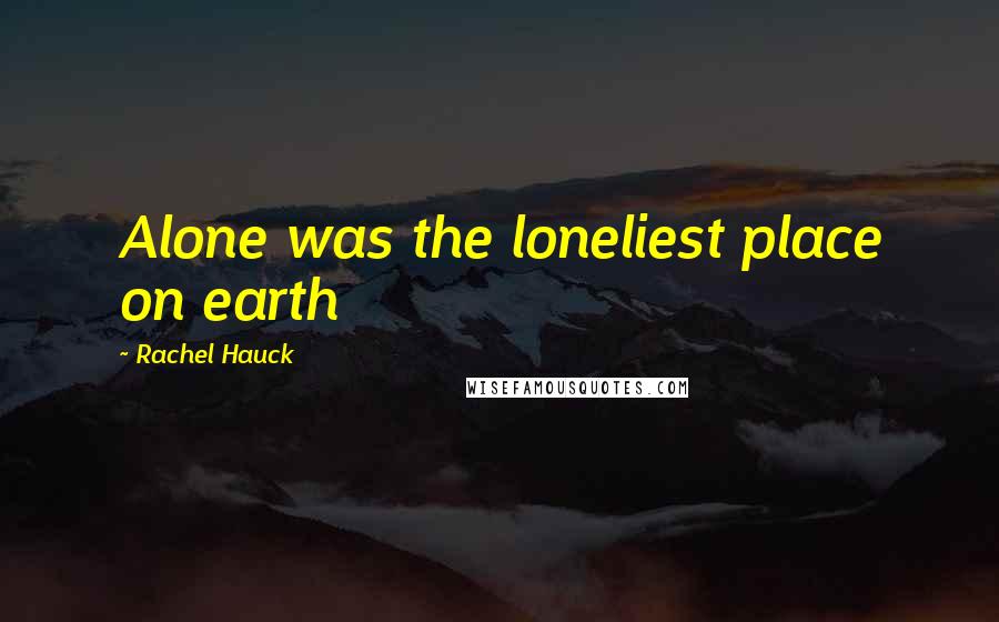 Rachel Hauck Quotes: Alone was the loneliest place on earth