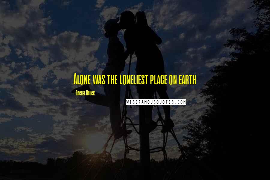 Rachel Hauck Quotes: Alone was the loneliest place on earth