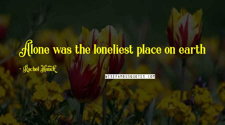 Rachel Hauck Quotes: Alone was the loneliest place on earth