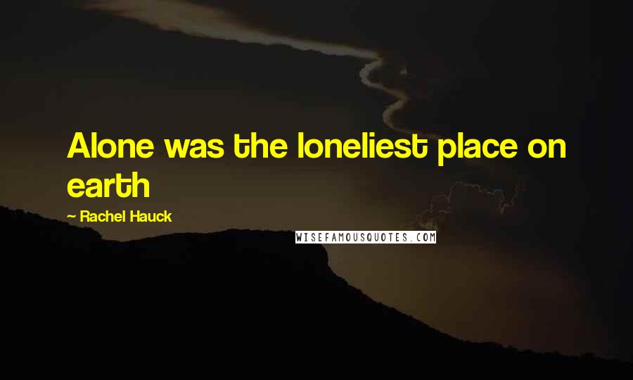 Rachel Hauck Quotes: Alone was the loneliest place on earth