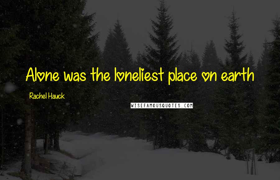 Rachel Hauck Quotes: Alone was the loneliest place on earth