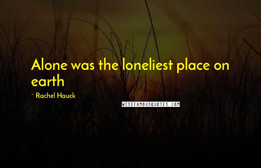 Rachel Hauck Quotes: Alone was the loneliest place on earth