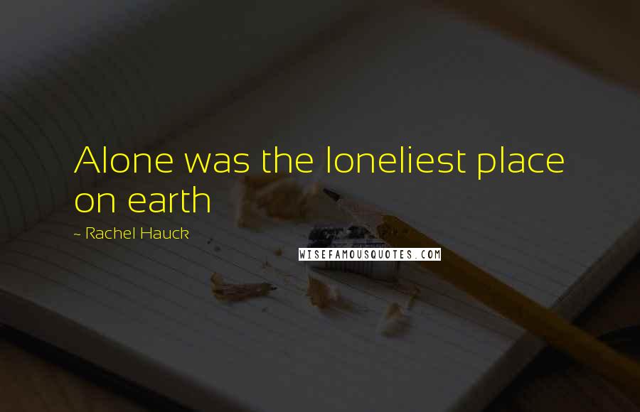 Rachel Hauck Quotes: Alone was the loneliest place on earth