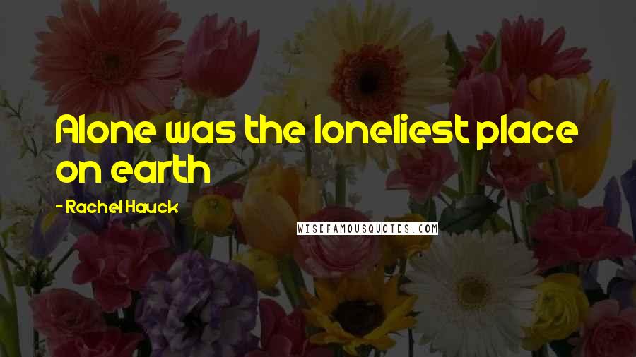 Rachel Hauck Quotes: Alone was the loneliest place on earth