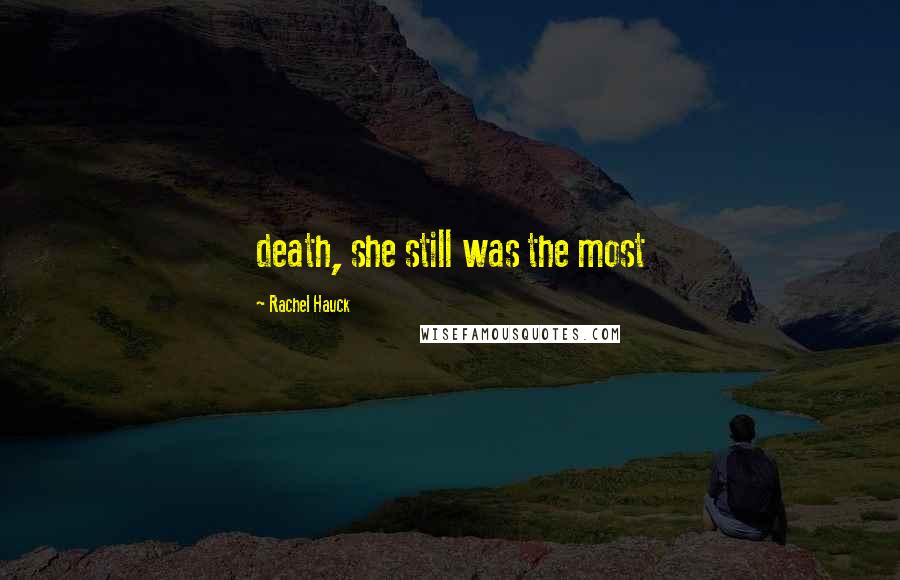 Rachel Hauck Quotes: death, she still was the most