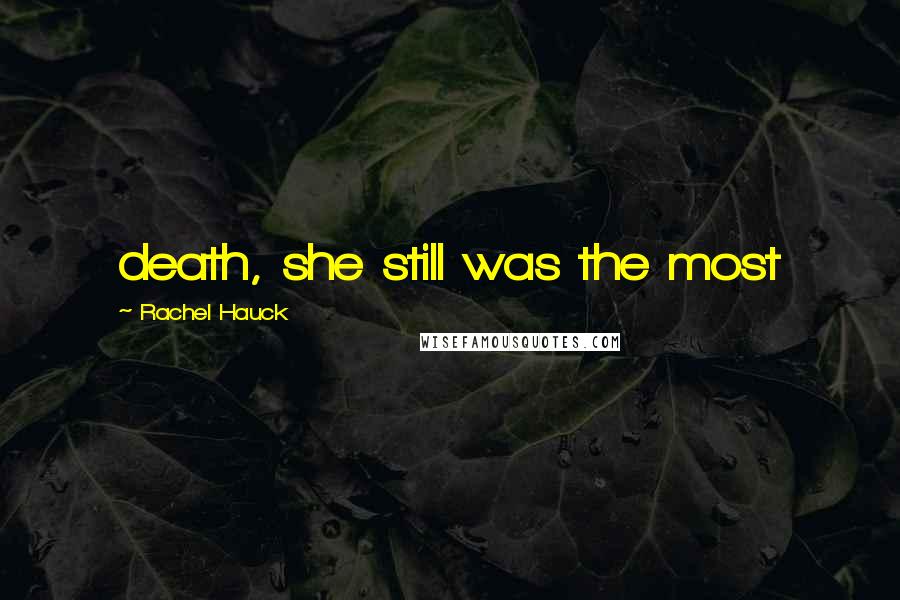 Rachel Hauck Quotes: death, she still was the most