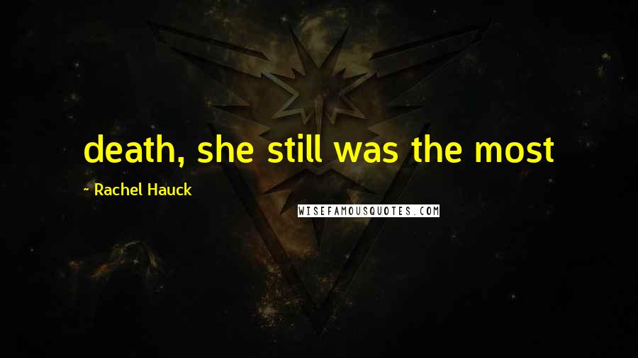 Rachel Hauck Quotes: death, she still was the most