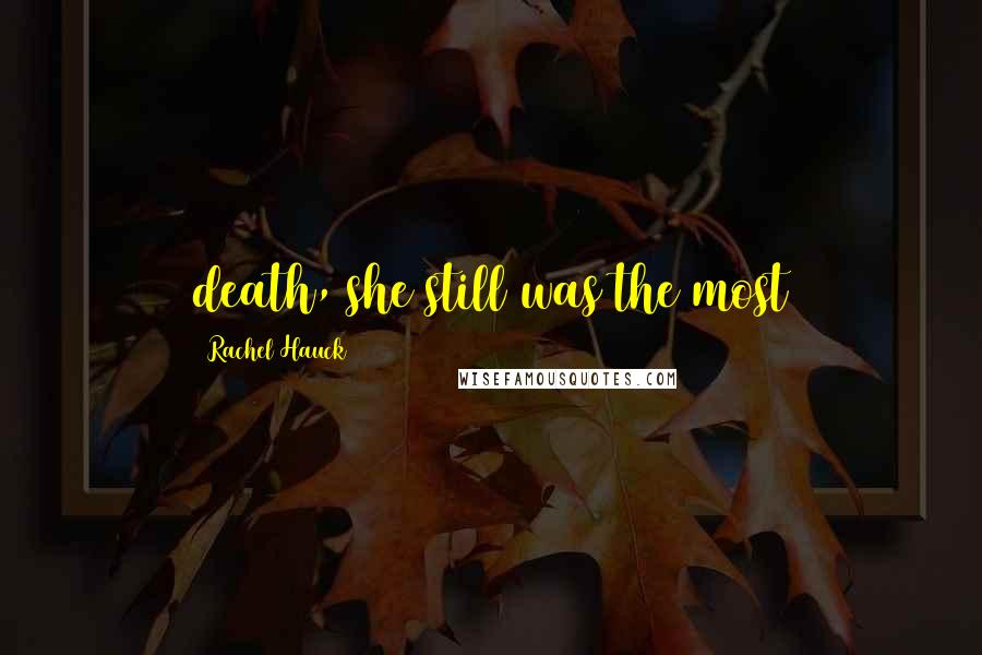 Rachel Hauck Quotes: death, she still was the most