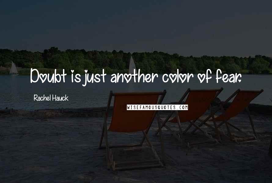 Rachel Hauck Quotes: Doubt is just another color of fear.