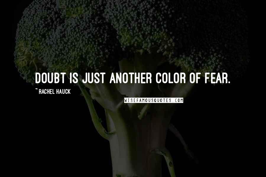 Rachel Hauck Quotes: Doubt is just another color of fear.