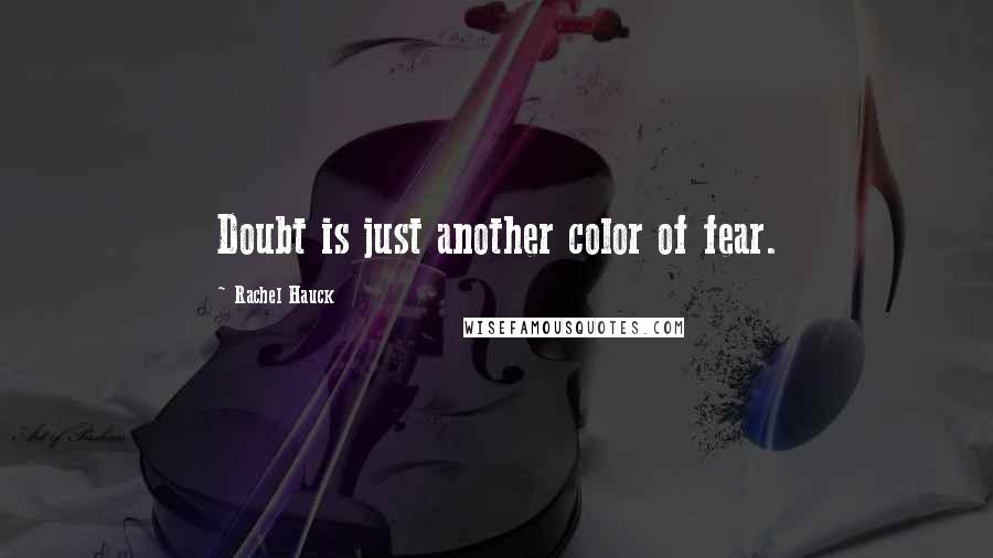 Rachel Hauck Quotes: Doubt is just another color of fear.