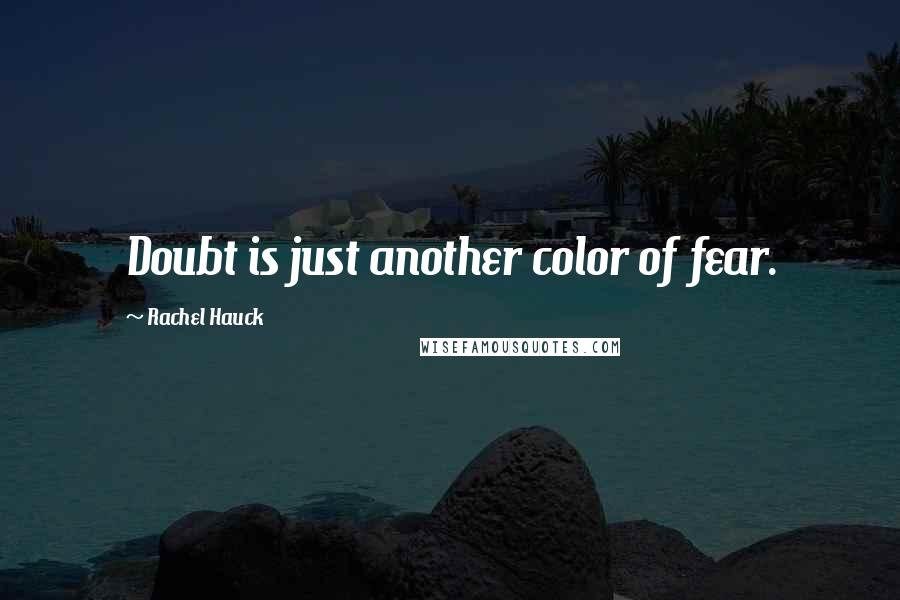 Rachel Hauck Quotes: Doubt is just another color of fear.