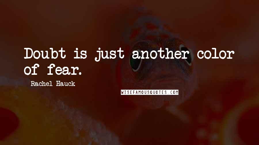 Rachel Hauck Quotes: Doubt is just another color of fear.