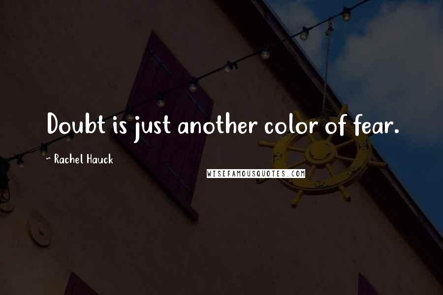 Rachel Hauck Quotes: Doubt is just another color of fear.