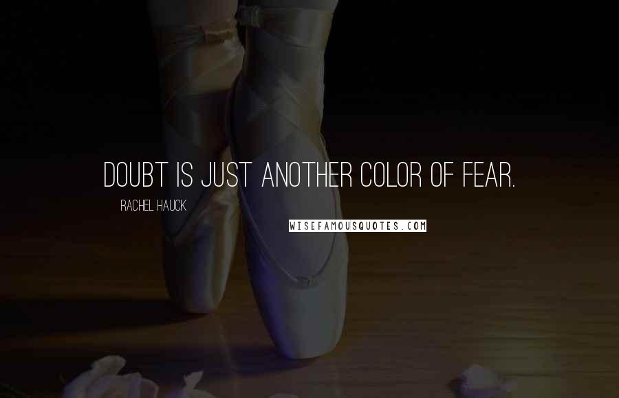 Rachel Hauck Quotes: Doubt is just another color of fear.