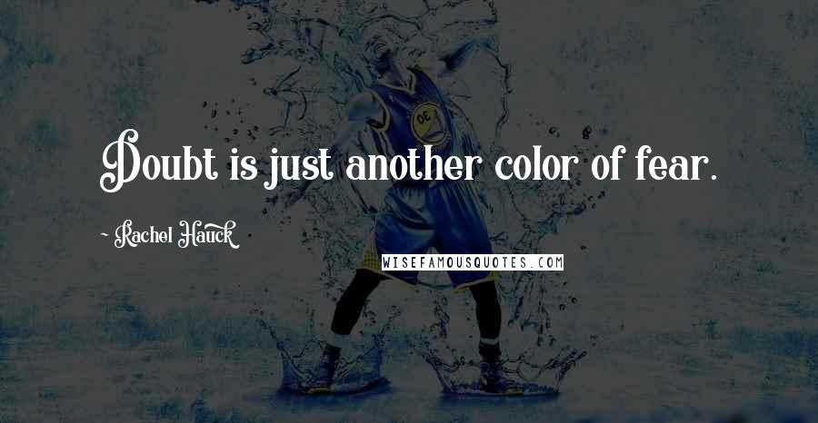 Rachel Hauck Quotes: Doubt is just another color of fear.