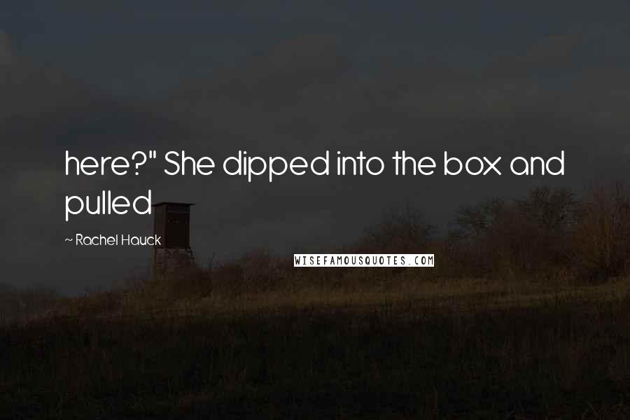 Rachel Hauck Quotes: here?" She dipped into the box and pulled