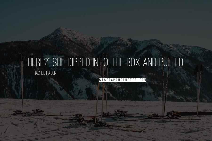 Rachel Hauck Quotes: here?" She dipped into the box and pulled