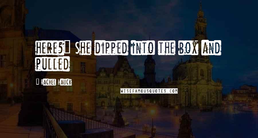 Rachel Hauck Quotes: here?" She dipped into the box and pulled