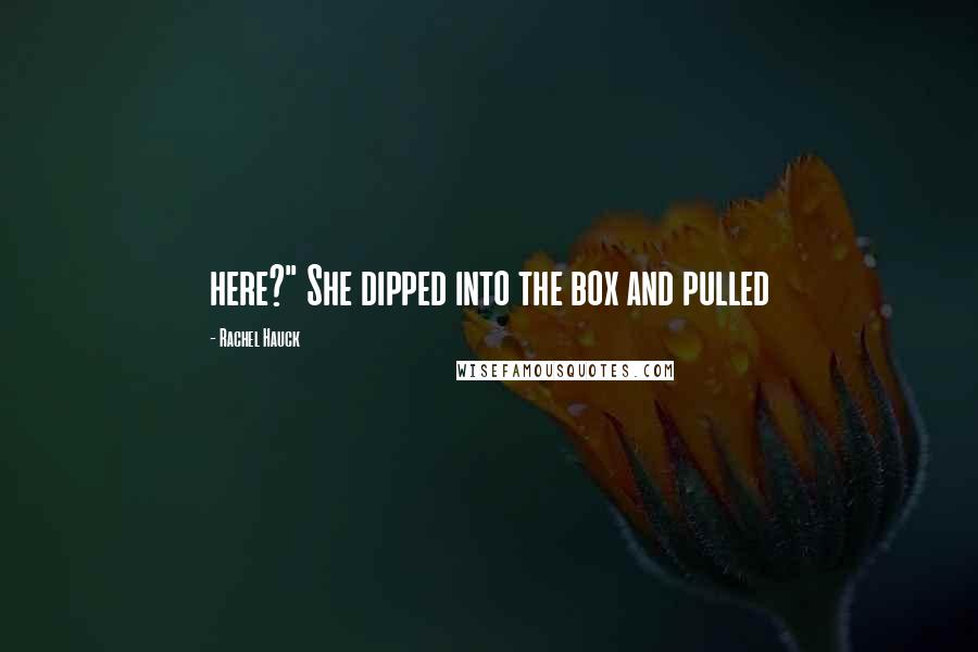 Rachel Hauck Quotes: here?" She dipped into the box and pulled