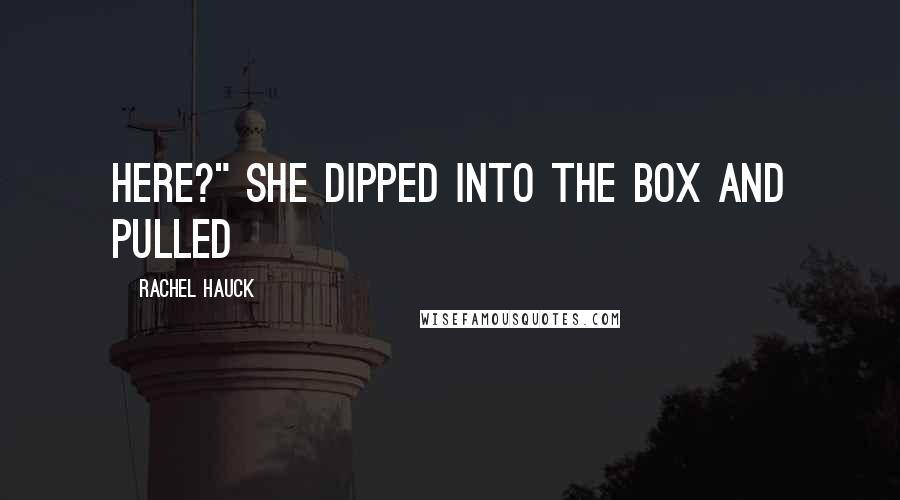 Rachel Hauck Quotes: here?" She dipped into the box and pulled