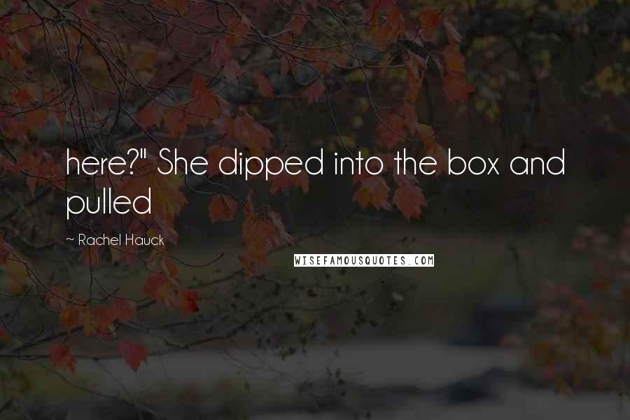 Rachel Hauck Quotes: here?" She dipped into the box and pulled