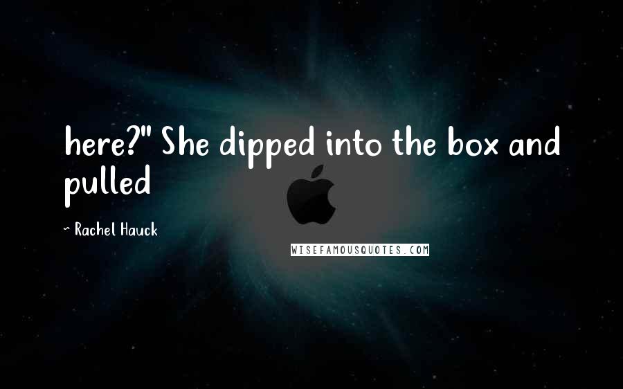 Rachel Hauck Quotes: here?" She dipped into the box and pulled