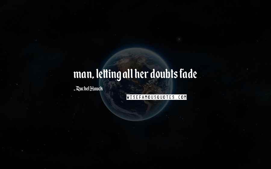 Rachel Hauck Quotes: man, letting all her doubts fade
