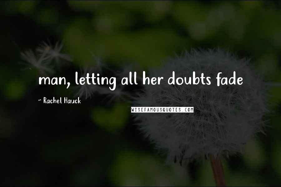 Rachel Hauck Quotes: man, letting all her doubts fade
