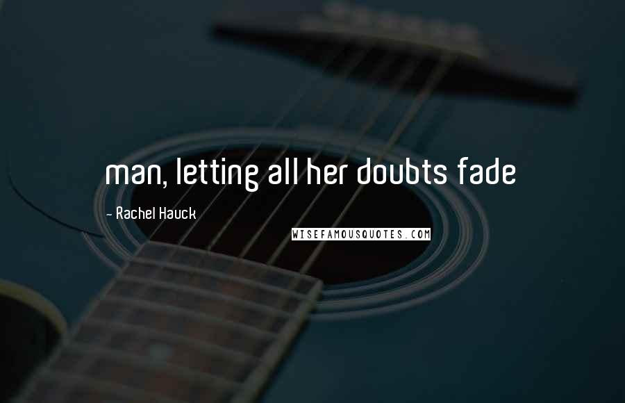 Rachel Hauck Quotes: man, letting all her doubts fade