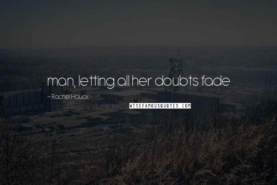 Rachel Hauck Quotes: man, letting all her doubts fade