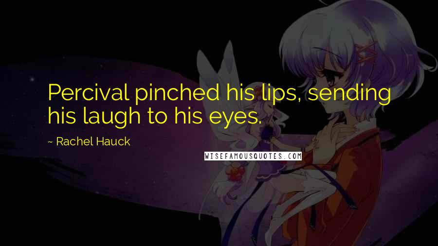 Rachel Hauck Quotes: Percival pinched his lips, sending his laugh to his eyes.