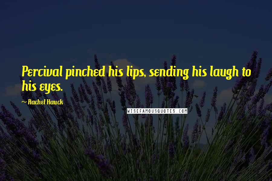 Rachel Hauck Quotes: Percival pinched his lips, sending his laugh to his eyes.