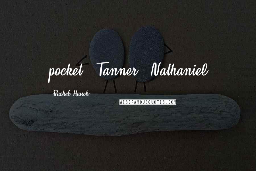 Rachel Hauck Quotes: pocket. "Tanner," Nathaniel