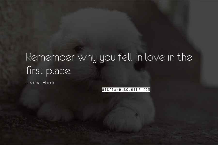 Rachel Hauck Quotes: Remember why you fell in love in the first place.