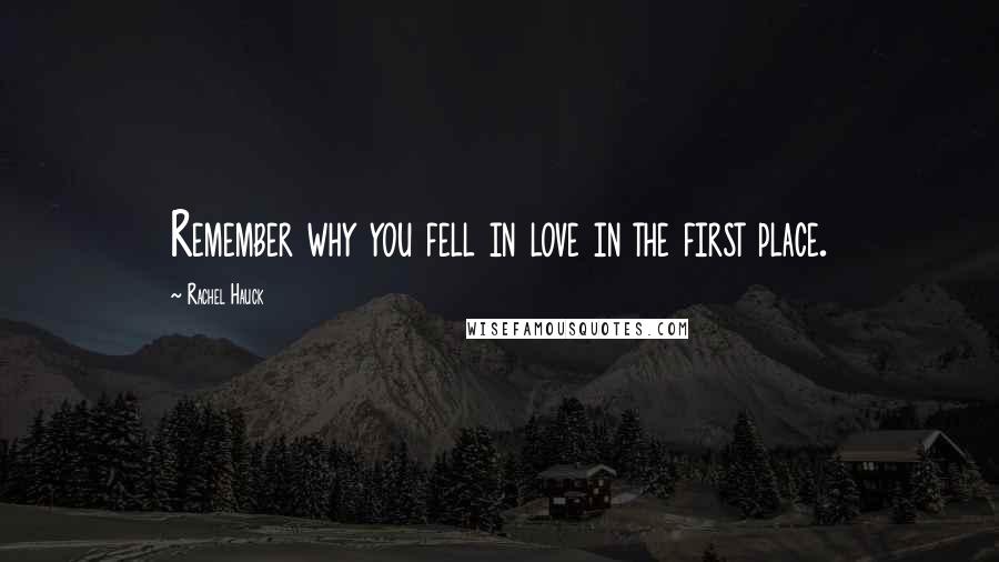 Rachel Hauck Quotes: Remember why you fell in love in the first place.