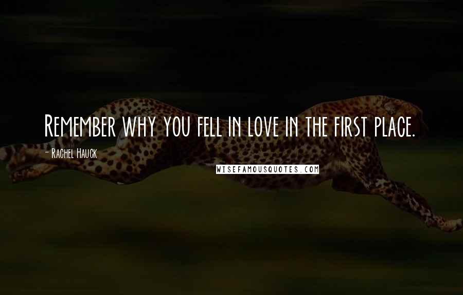 Rachel Hauck Quotes: Remember why you fell in love in the first place.