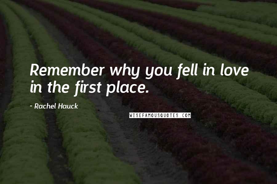 Rachel Hauck Quotes: Remember why you fell in love in the first place.