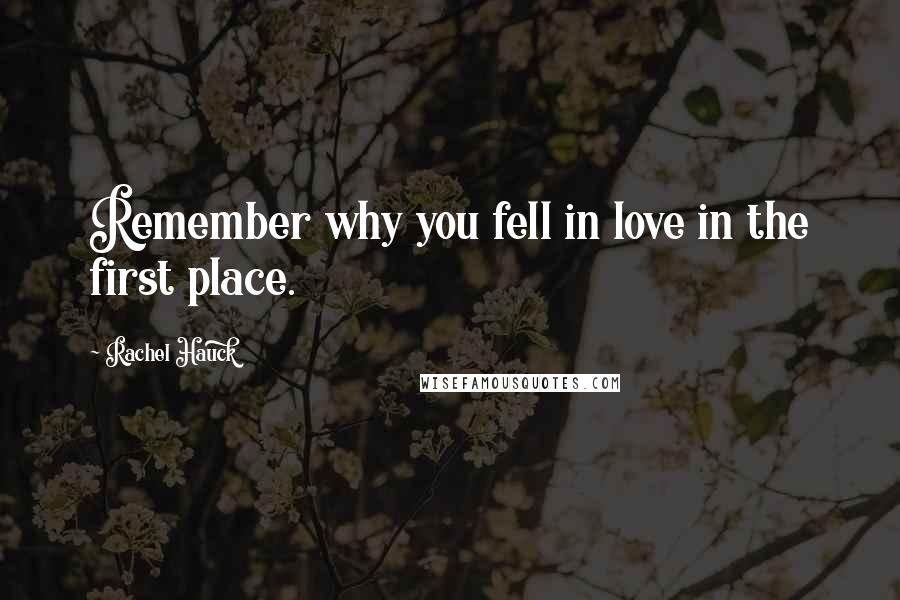 Rachel Hauck Quotes: Remember why you fell in love in the first place.