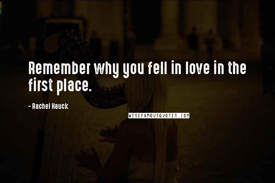 Rachel Hauck Quotes: Remember why you fell in love in the first place.