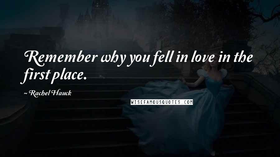 Rachel Hauck Quotes: Remember why you fell in love in the first place.