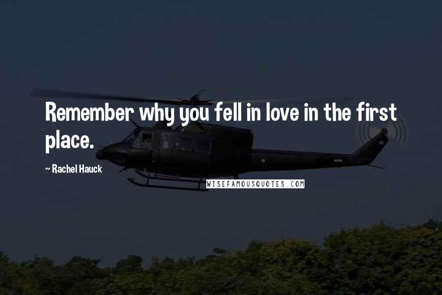 Rachel Hauck Quotes: Remember why you fell in love in the first place.