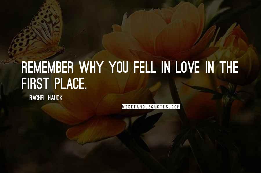 Rachel Hauck Quotes: Remember why you fell in love in the first place.