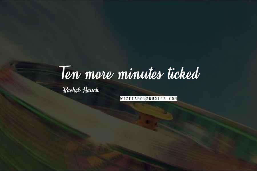 Rachel Hauck Quotes: Ten more minutes ticked