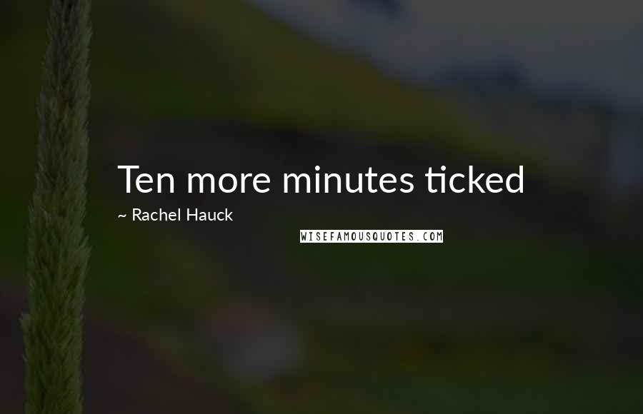 Rachel Hauck Quotes: Ten more minutes ticked