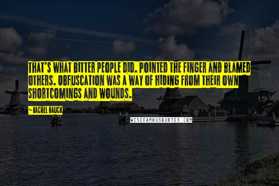 Rachel Hauck Quotes: That's what bitter people did. Pointed the finger and blamed others. Obfuscation was a way of hiding from their own shortcomings and wounds.