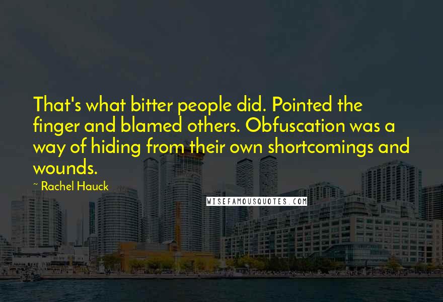 Rachel Hauck Quotes: That's what bitter people did. Pointed the finger and blamed others. Obfuscation was a way of hiding from their own shortcomings and wounds.