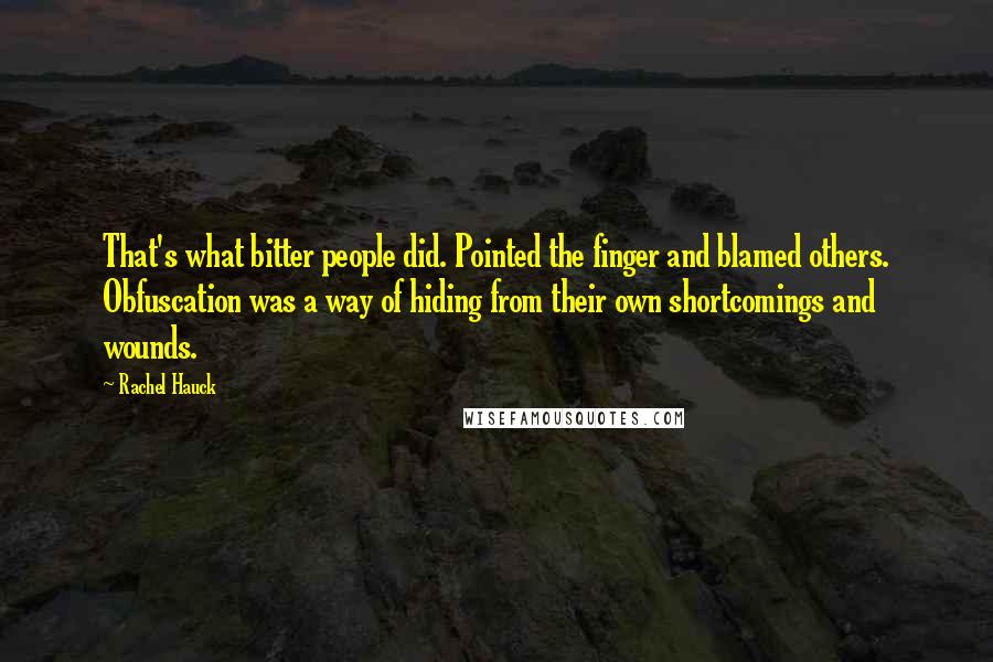 Rachel Hauck Quotes: That's what bitter people did. Pointed the finger and blamed others. Obfuscation was a way of hiding from their own shortcomings and wounds.