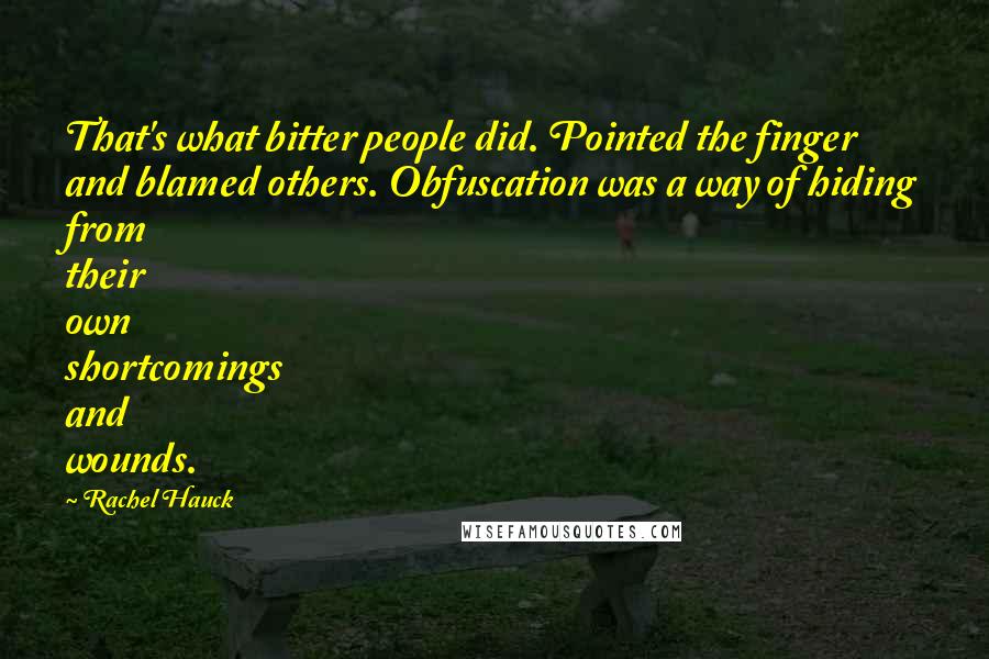 Rachel Hauck Quotes: That's what bitter people did. Pointed the finger and blamed others. Obfuscation was a way of hiding from their own shortcomings and wounds.