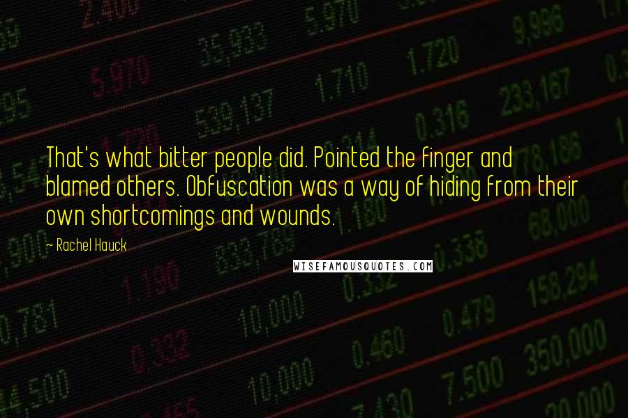 Rachel Hauck Quotes: That's what bitter people did. Pointed the finger and blamed others. Obfuscation was a way of hiding from their own shortcomings and wounds.